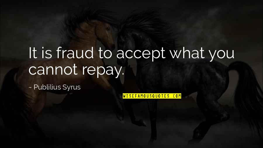Fraud Quotes By Publilius Syrus: It is fraud to accept what you cannot Fraud Quotes By Publilius Syrus: It is fraud to accept what you cannot