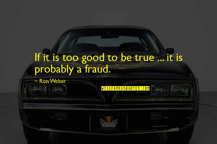 Fraud Quotes By Ron Weber: If it is too good to be true