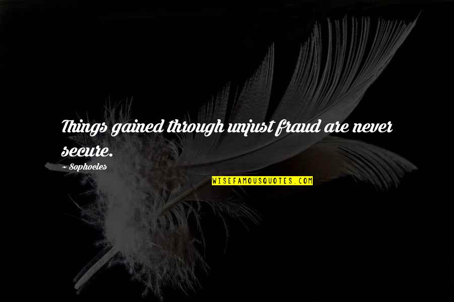 Fraud Quotes By Sophocles: Things gained through unjust fraud are never secure.