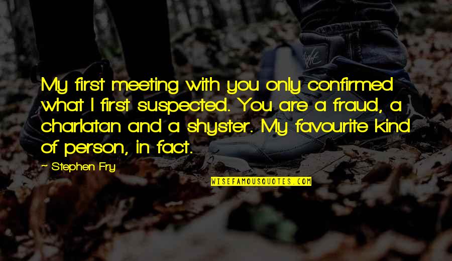 Fraud Quotes By Stephen Fry: My first meeting with you only confirmed what Fraud Quotes By Stephen Fry: My first meeting with you only confirmed what