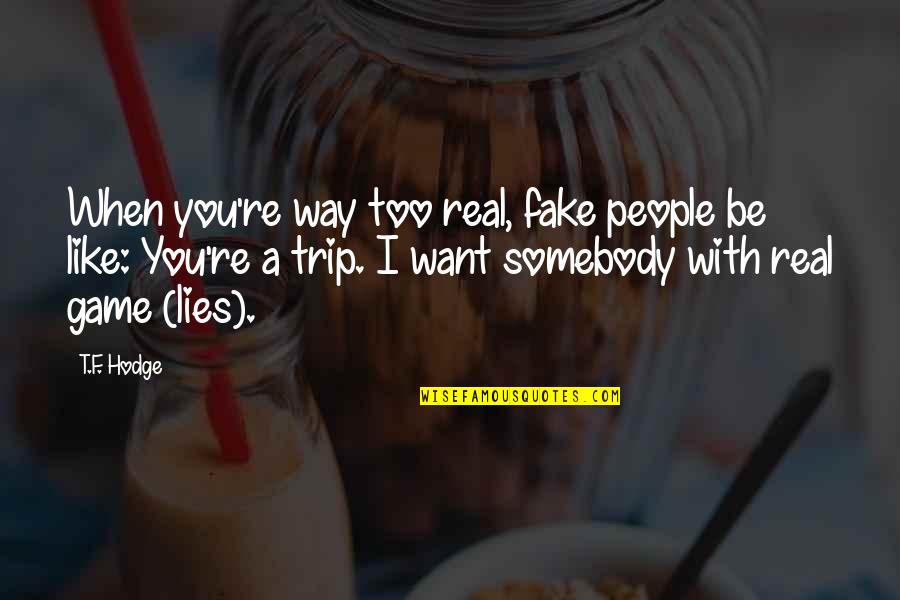 Fraud Quotes By T.F. Hodge: When you're way too real, fake people be Fraud Quotes By T.F. Hodge: When you're way too real, fake people be