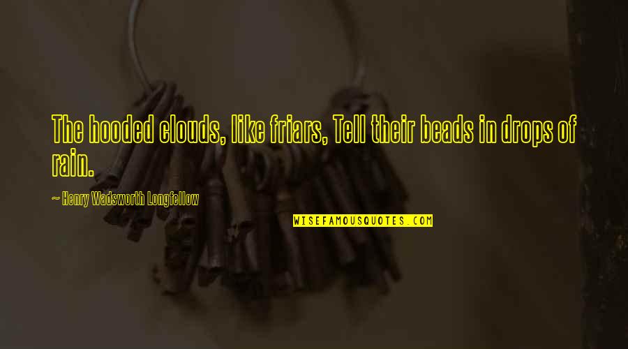 Fraudful Quotes By Henry Wadsworth Longfellow: The hooded clouds, like friars, Tell their beads