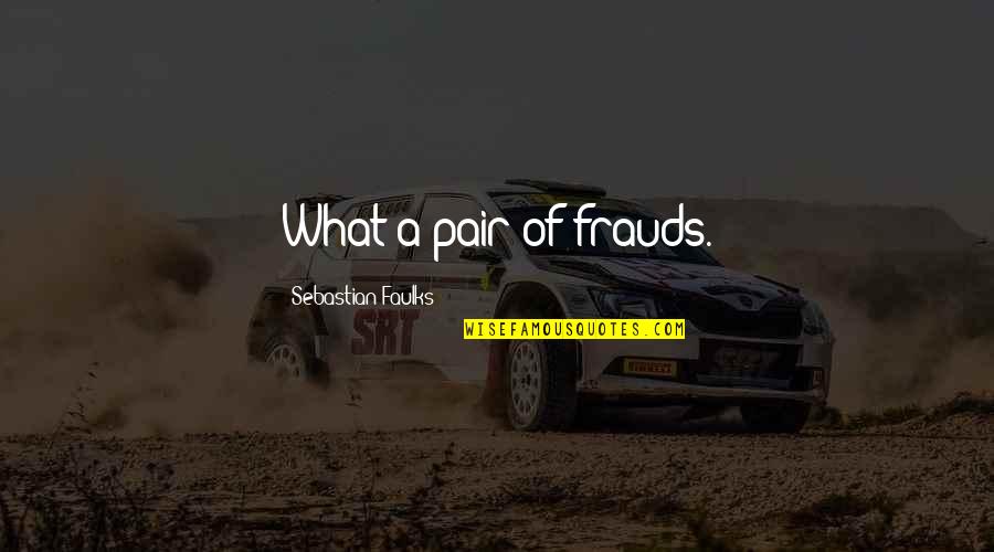 Frauds Quotes By Sebastian Faulks: What a pair of frauds. Frauds Quotes By Sebastian Faulks: What a pair of frauds.