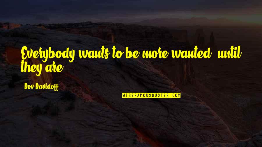 Fraudster Synonym Quotes By Dov Davidoff: Everybody wants to be more wanted, until they Fraudster Synonym Quotes By Dov Davidoff: Everybody wants to be more wanted, until they