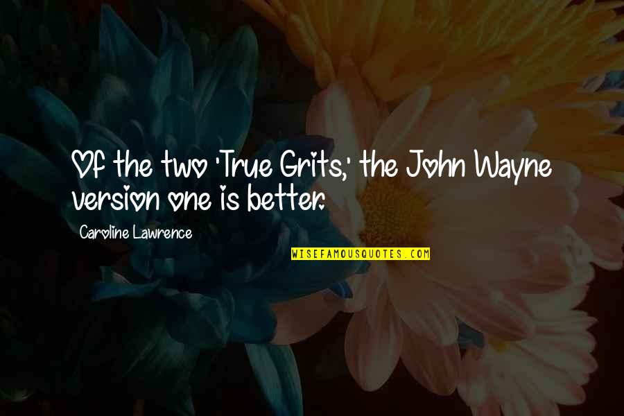 Fraudsterscrew Quotes By Caroline Lawrence: Of the two 'True Grits,' the John Wayne Fraudsterscrew Quotes By Caroline Lawrence: Of the two 'True Grits,' the John Wayne