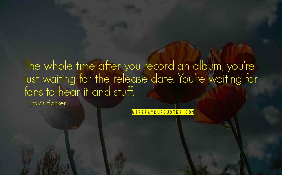 Fraudsterscrew Quotes By Travis Barker: The whole time after you record an album, Fraudsterscrew Quotes By Travis Barker: The whole time after you record an album,