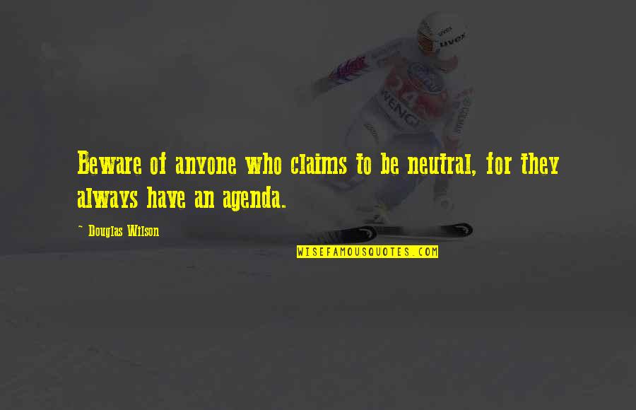 Fraudulence Quotes By Douglas Wilson: Beware of anyone who claims to be neutral,