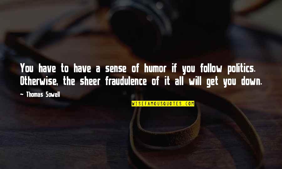 Fraudulence Quotes By Thomas Sowell: You have to have a sense of humor