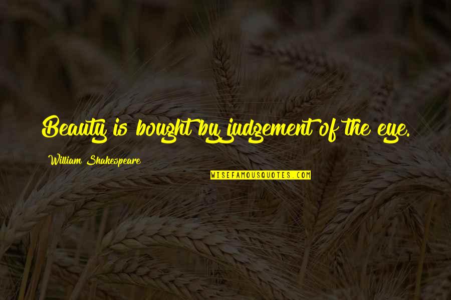 Fraudulence Quotes By William Shakespeare: Beauty is bought by judgement of the eye.