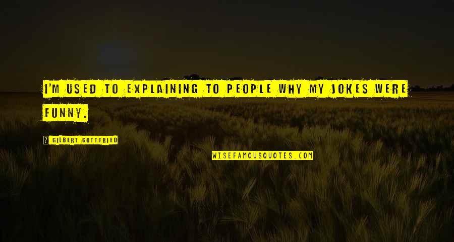 Fraudulence Used In A Sentence Quotes By Gilbert Gottfried: I'm used to explaining to people why my Fraudulence Used In A Sentence Quotes By Gilbert Gottfried: I'm used to explaining to people why my