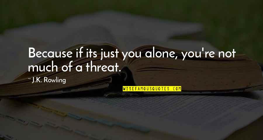 Fraudulent Quotes By J.K. Rowling: Because if its just you alone, you're not Fraudulent Quotes By J.K. Rowling: Because if its just you alone, you're not