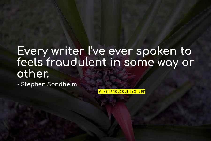 Fraudulent Quotes By Stephen Sondheim: Every writer I've ever spoken to feels fraudulent Fraudulent Quotes By Stephen Sondheim: Every writer I've ever spoken to feels fraudulent