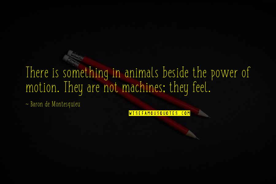 Fraudulento Sinonimos Quotes By Baron De Montesquieu: There is something in animals beside the power Fraudulento Sinonimos Quotes By Baron De Montesquieu: There is something in animals beside the power