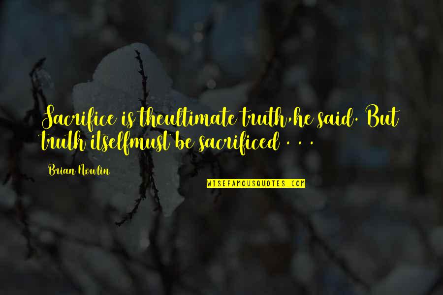 Frauenlobstrasse Quotes By Brian Nowlin: Sacrifice is theultimate truth,he said. But truth itselfmust