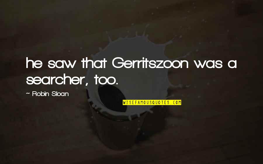 Frauenlobstrasse Quotes By Robin Sloan: he saw that Gerritszoon was a searcher, too.