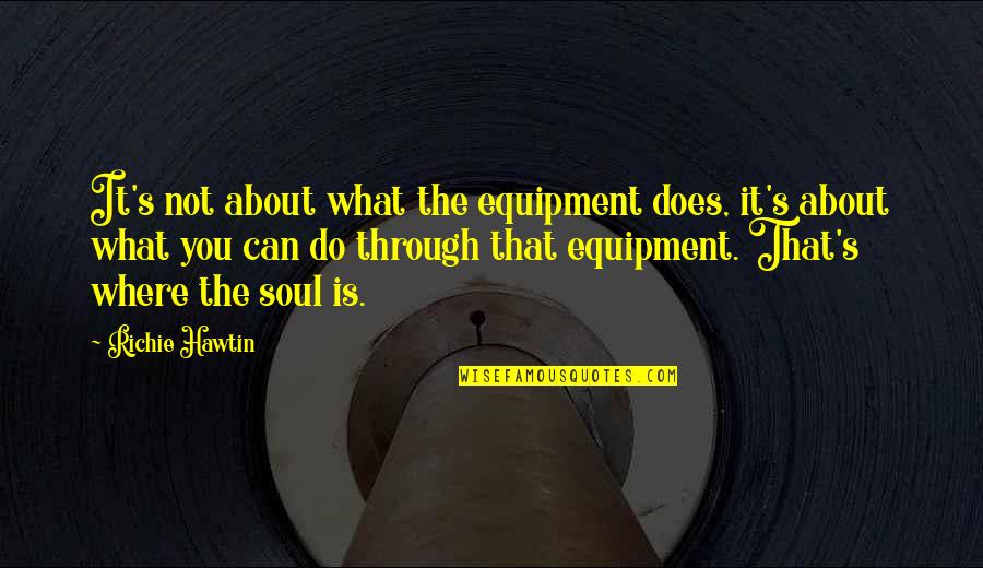 Frauenschaft Quotes By Richie Hawtin: It's not about what the equipment does, it's