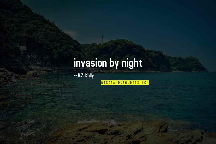 Fraughtiness Quotes By B.Z. Kelly: invasion by night Fraughtiness Quotes By B.Z. Kelly: invasion by night