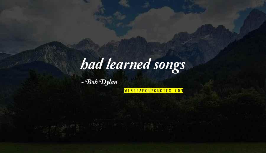 Fraughtiness Quotes By Bob Dylan: had learned songs