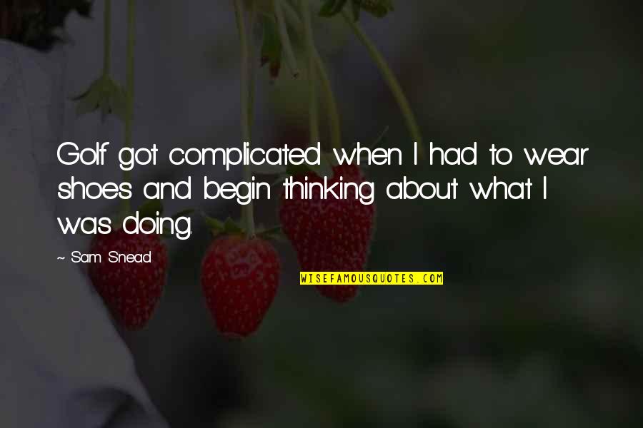 Fraughtiness Quotes By Sam Snead: Golf got complicated when I had to wear Fraughtiness Quotes By Sam Snead: Golf got complicated when I had to wear