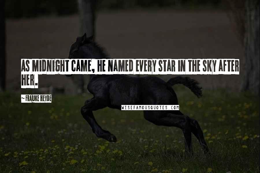 Frauke Heyde quotes: As midnight came, he named every star in the sky after her.