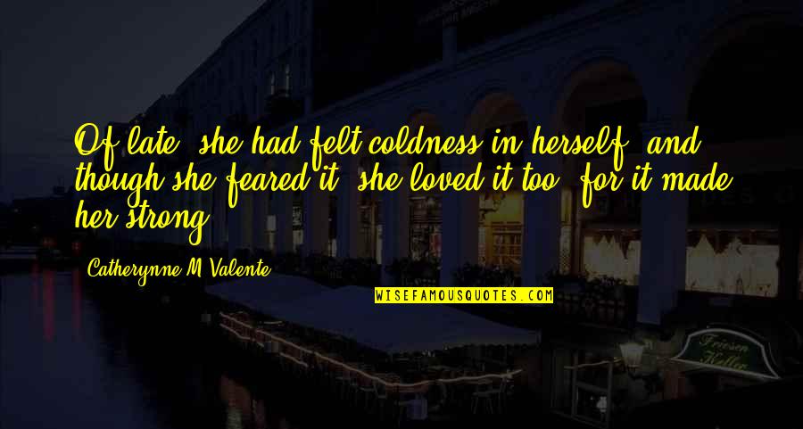 Frauke Kreuter Quotes By Catherynne M Valente: Of late, she had felt coldness in herself, Frauke Kreuter Quotes By Catherynne M Valente: Of late, she had felt coldness in herself,