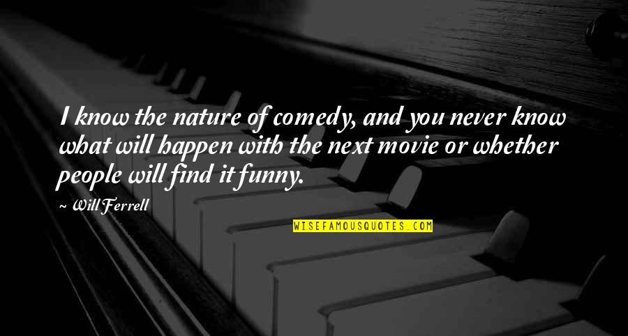 Fraulein Else Quotes By Will Ferrell: I know the nature of comedy, and you