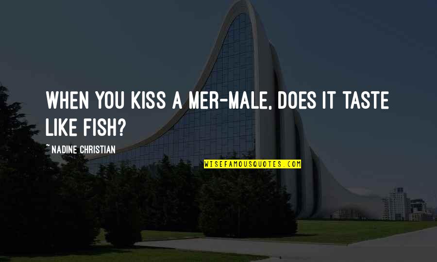 Frauleins Frock Quotes By Nadine Christian: When you kiss a Mer-male, does it taste Frauleins Frock Quotes By Nadine Christian: When you kiss a Mer-male, does it taste