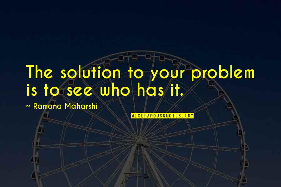 Fraunhofer Society Quotes By Ramana Maharshi: The solution to your problem is to see Fraunhofer Society Quotes By Ramana Maharshi: The solution to your problem is to see
