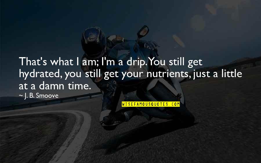 Frausto Designs Quotes By J. B. Smoove: That's what I am; I'm a drip. You Frausto Designs Quotes By J. B. Smoove: That's what I am; I'm a drip. You