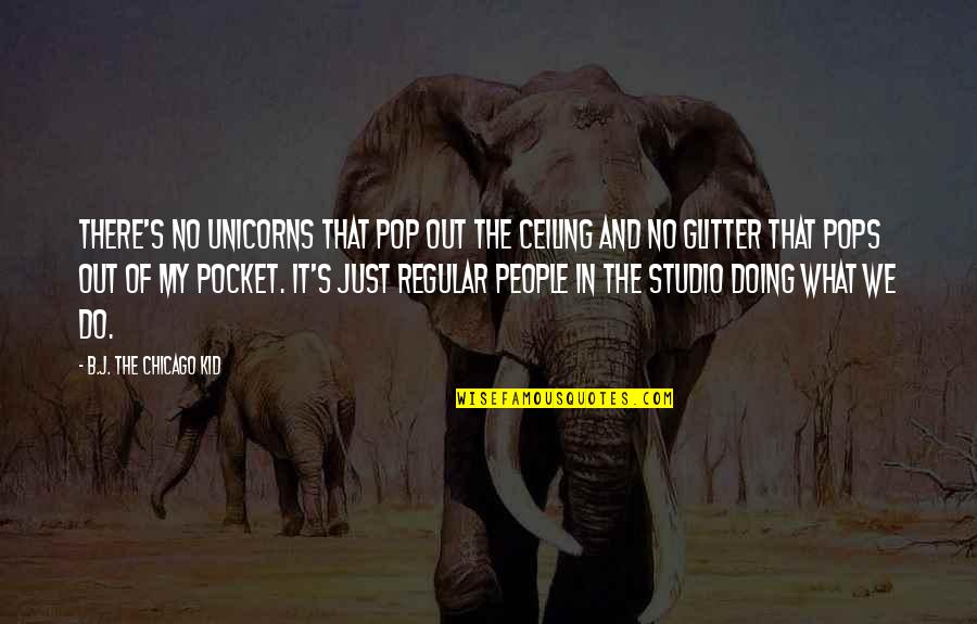 Frautschi Jerome Quotes By B.J. The Chicago Kid: There's no unicorns that pop out the ceiling