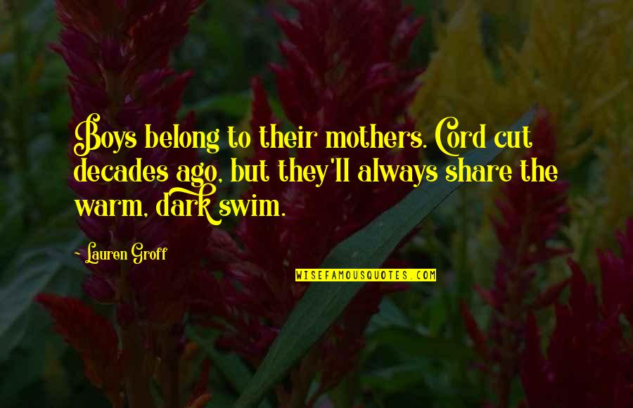 Fravarti Tucson Quotes By Lauren Groff: Boys belong to their mothers. Cord cut decades