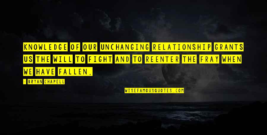 Fray Quotes By Bryan Chapell: Knowledge of our unchanging relationship grants us the Fray Quotes By Bryan Chapell: Knowledge of our unchanging relationship grants us the