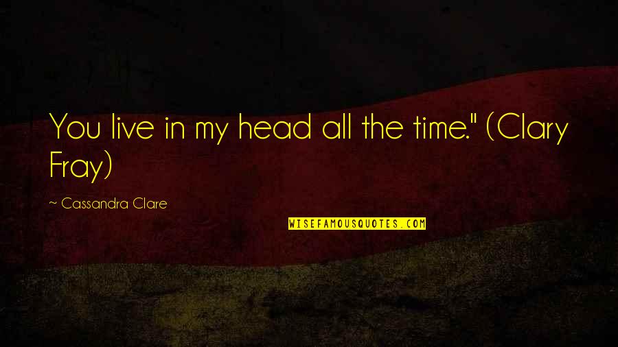 Fray Quotes By Cassandra Clare: You live in my head all the time."