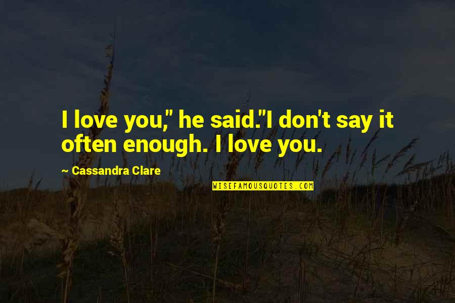 Fray Quotes By Cassandra Clare: I love you," he said."I don't say it