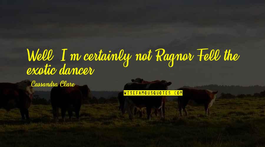 Fray Quotes By Cassandra Clare: Well, I'm certainly not Ragnor Fell the exotic