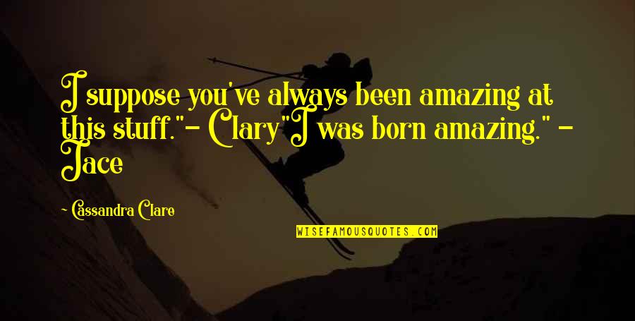 Fray Quotes By Cassandra Clare: I suppose you've always been amazing at this