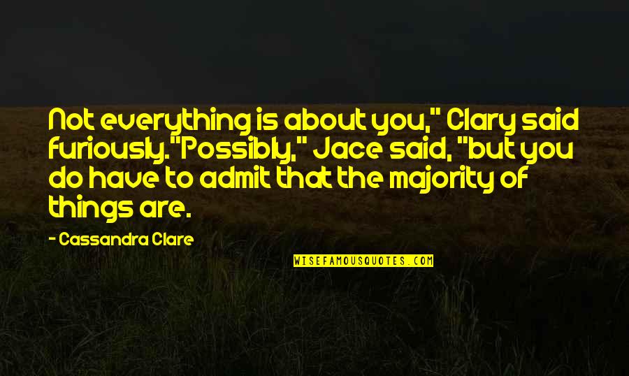 Fray Quotes By Cassandra Clare: Not everything is about you," Clary said furiously."Possibly,"