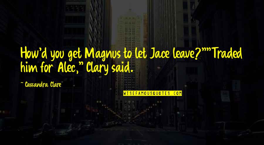 Fray Quotes By Cassandra Clare: How'd you get Magnus to let Jace leave?""Traded