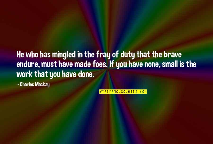 Fray Quotes By Charles Mackay: He who has mingled in the fray of