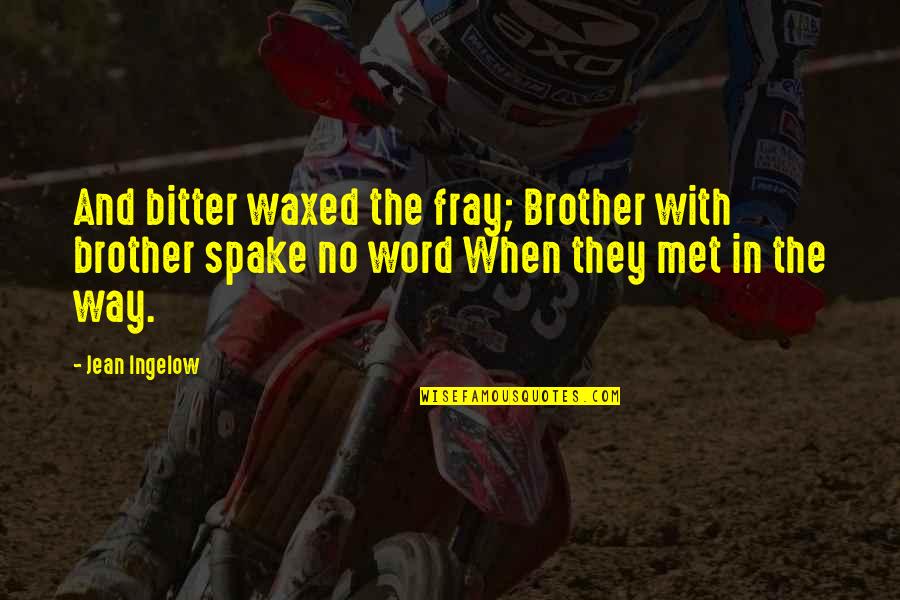 Fray Quotes By Jean Ingelow: And bitter waxed the fray; Brother with brother