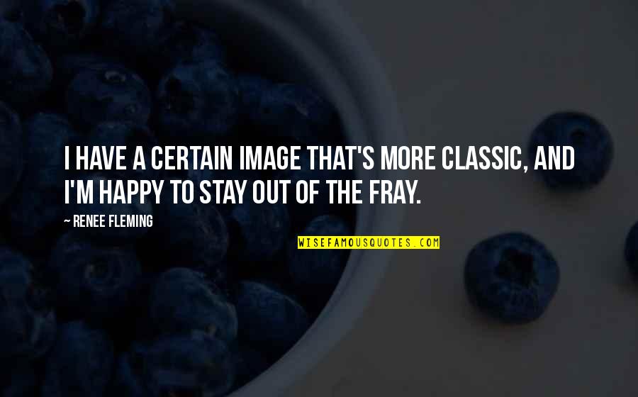 Fray Quotes By Renee Fleming: I have a certain image that's more classic,