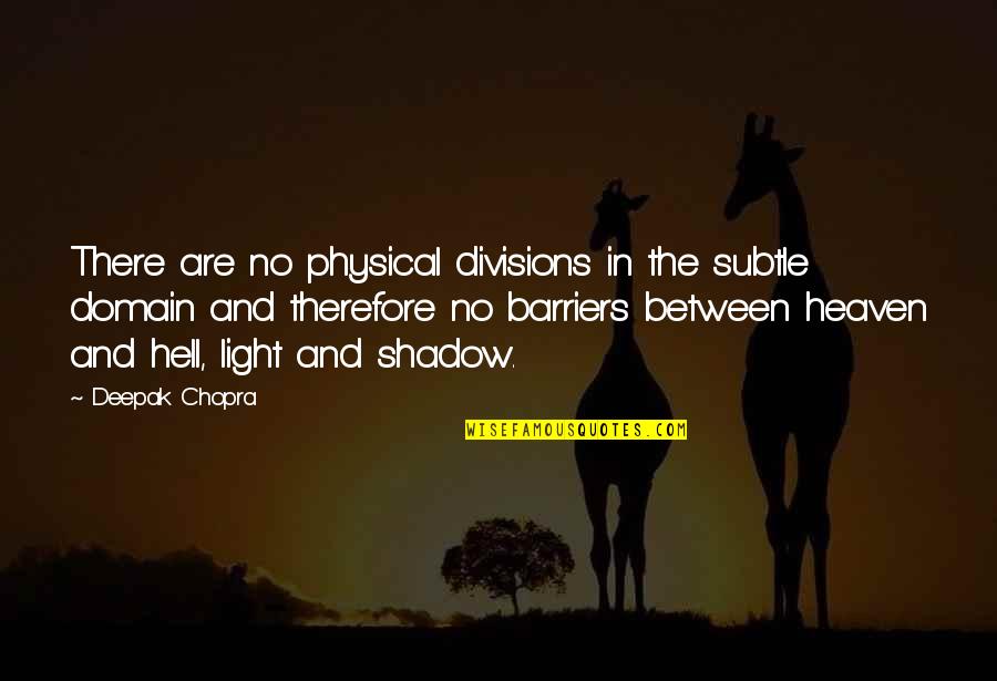 Fray Song Quotes By Deepak Chopra: There are no physical divisions in the subtle