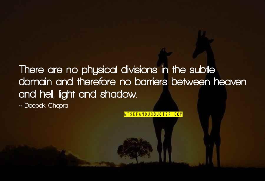 Fray Song Quotes By Deepak Chopra: There are no physical divisions in the subtle Fray Song Quotes By Deepak Chopra: There are no physical divisions in the subtle