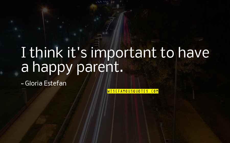 Frayed Knot Quotes By Gloria Estefan: I think it's important to have a happy Frayed Knot Quotes By Gloria Estefan: I think it's important to have a happy