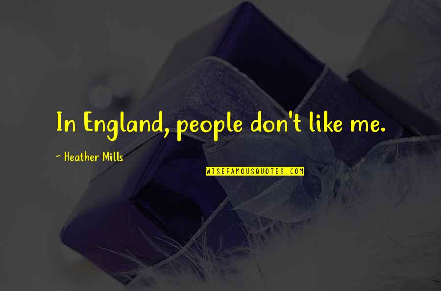 Frayed Knot Quotes By Heather Mills: In England, people don't like me. Frayed Knot Quotes By Heather Mills: In England, people don't like me.