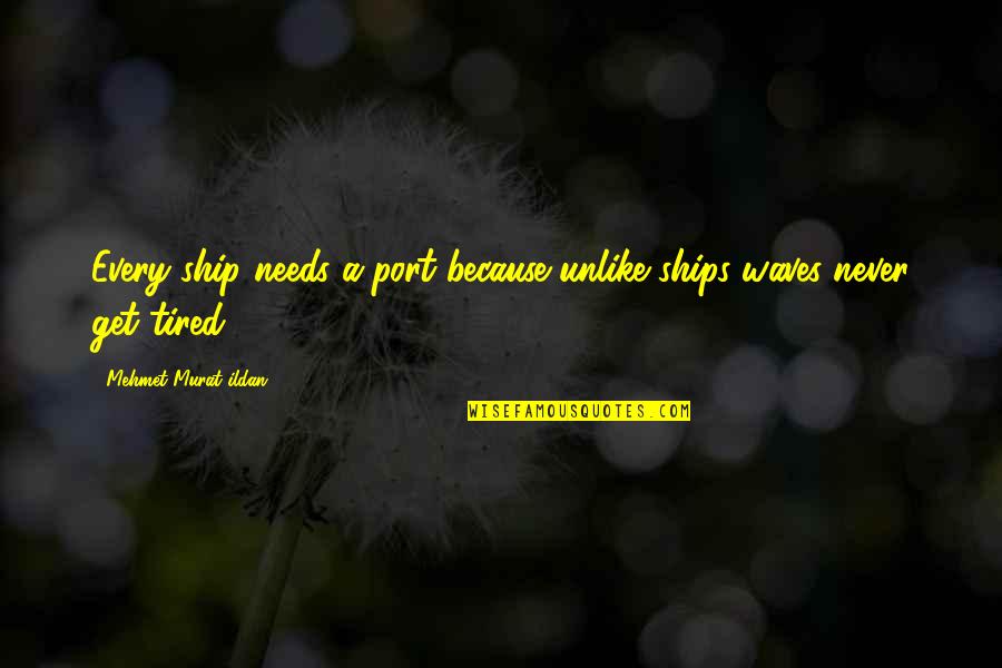 Frayed Knot Quotes By Mehmet Murat Ildan: Every ship needs a port because unlike ships