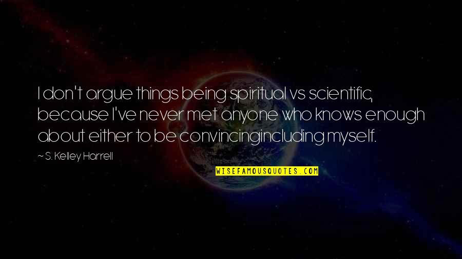 Fraying Fabric Quotes By S. Kelley Harrell: I don't argue things being spiritual vs scientific,