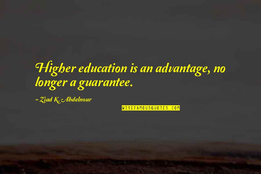 Fraying Fabric Quotes By Ziad K. Abdelnour: Higher education is an advantage, no longer a