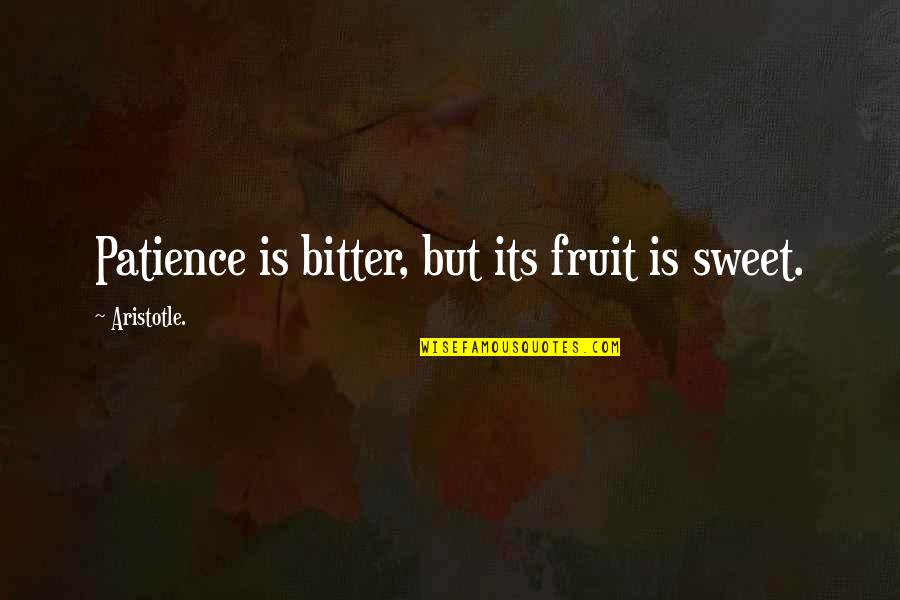 Fraying Quotes By Aristotle.: Patience is bitter, but its fruit is sweet.