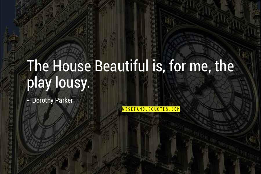 Frayle Quotes By Dorothy Parker: The House Beautiful is, for me, the play